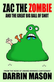 Title: Zac the Zombie and the Great Big Ball of Snot, Author: Darrin Mason