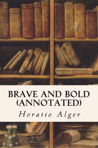 Title: Brave and Bold (annotated), Author: Horatio Alger