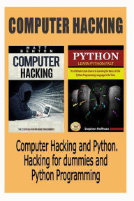 Computer Hacking: Computer Hacking and Python. Hacking for dummies and Python Programming (hacking, hacking guide for beginners, how to hack, python, PHP, JAVA, C Programming)
