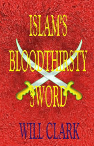 Title: Islam's Bloodthirsty Sword, Author: Will Clark