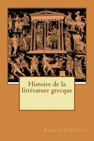 Title: Histoire de la littérature grecque, Author: Alexis Pierron