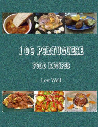 Title: 100 Portuguese Food Recipes, Author: Lev Well