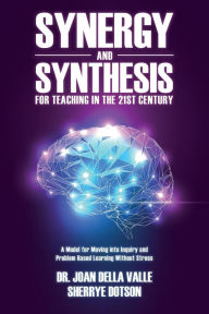 Title: Synergy and Synthesis for Teaching in the 21st Century: A Model for Moving into Inquiry and Problem-Based Learning Without Stress, Author: Sherrye Dotson