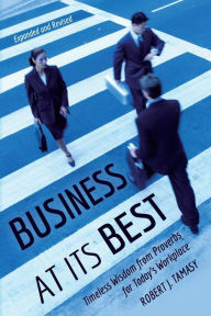 Title: Business at Its Best: Timeless Wisdom from Proverbs for Today's Workplace, Author: Robert J Tamasy