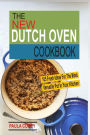 The New Dutch Oven Cookbook: 105 Fresh Ideas For The Most Versatile Pot In Your Kitchen