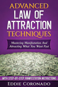 Title: Advanced Law of Attraction Techniques: Mastering Manifestation and Attracting What You Want Fast!, Author: Eddie Coronado