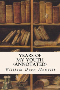 Title: Years of My Youth (annotated), Author: William Dean Howells