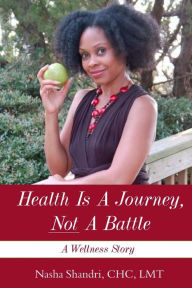 Title: Health Is A Journey, Not A Battle: A Wellness Story, Author: Nasha Shandri