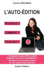 L'auto-édition pourquoi comment pour qui: Guide tiré d'une enquête auprès de 130 auteurs
