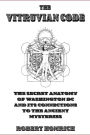 The Vitruvian Code: The Secret Anatomy of Washington DC and its Connections to the Ancient Mysteries