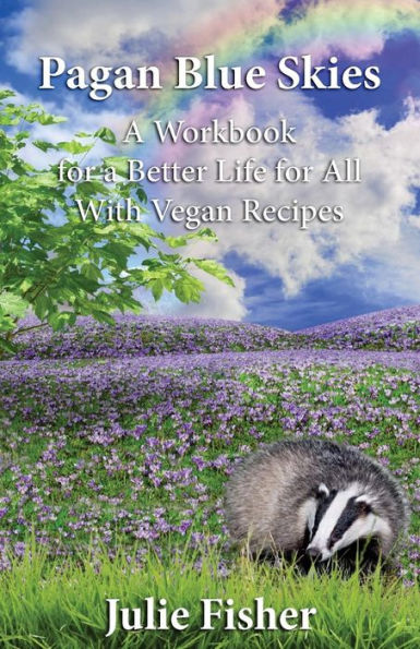 Pagan Blue Skies: A Workbook for a Better Life for All With Vegan Recipes