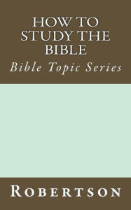 Title: How to Study the Bible: Bible Topic Series, Author: John Robertson