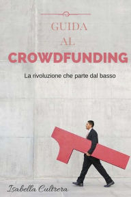 Title: Guida al Crowdfunding, Author: Isabella Cultrera