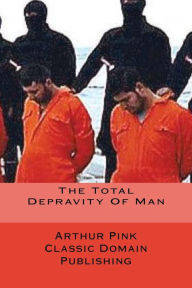 Title: The Total Depravity Of Man, Author: Classic Domain Publishing
