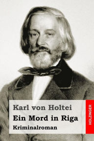 Title: Ein Mord in Riga: Kriminalroman, Author: Karl von Holtei