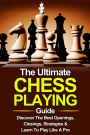 Chess: The Ultimate Chess Playing Guide: The Best Openings, Closings, Strategies & Learn To Play Like A Pro
