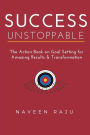 Success Unstoppable: The Action Book on Goal Setting for Amazing Results & Transformation