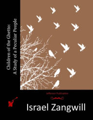 Title: Children of the Ghetto: A Study of a Peculiar People, Author: Israel Zangwill