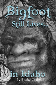 Title: Bigfoot Still Lives in Idaho, Author: Becky Cook
