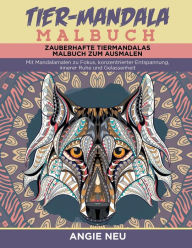 Title: Tier-Mandala Malbuch Zauberhafte Tiermandalas Malbuch zum Ausmalen: Mit Mandalamalen zu Fokus, konzentrierter Entspannung, innerer Ruhe und Gelassenheit, Author: Angie Neu
