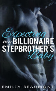 Title: Expecting my Billionaire Stepbrother's Baby, Author: Emilia Beaumont