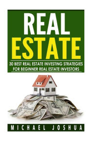 Title: 30 Best Real Estate Investing Strategies for Beginner Real Estate Investors, Author: Michael Joshua