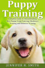 Puppy Training: Complete Guide to Housebreaking Your Puppy, Crate Training, Obedience Training and Behavior Training