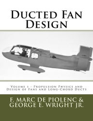 Title: Ducted Fan Design: Volume 1 - Propulsion Physics and Design of Fans and Long-Chord Ducts, Author: George E Wright Jr