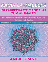 Title: Mandala Malbuch - 50 zauberhafte Mandalas zum Ausmalen: Mit Mandalas entspannen und innere Ruhe und Gelassenheit finden, Author: Angie Grand