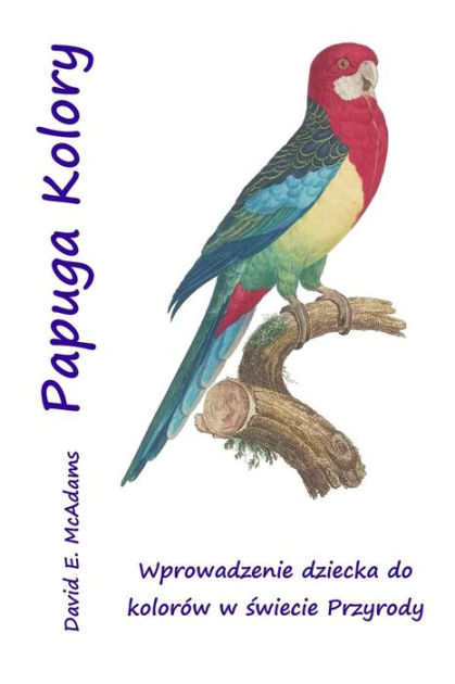 Papuga Kolory: Wprowadzenie dziecka kolorow w swiecie Przyrody David E. McAdams, Professor Bouquet, Paperback | Barnes & Noble®