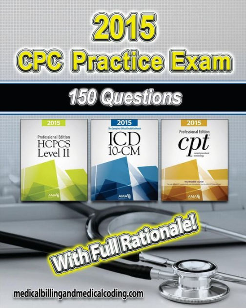 CPC Practice Exam 2015 ICD 10 Edition Includes 150 Practice Questions Answers With Full Rationale Exam Study Guide And The Official