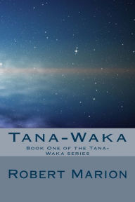 Title: Tana-Waka: Book One of the Tana-Waka series, Author: Robert Marion MD