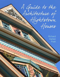 Title: A Guide to the Architecture of Hightstown Houses, Author: Richard Harlan Pratt Aia