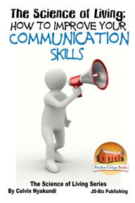 Title: The Science of Living - How to Improve Your Communication Skills, Author: John Davidson