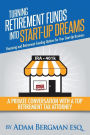 Turning Retirement Funds Into Start-Up Dreams Financing and Retirement Funding Options For Your Start-Up Business: A Private Conversation with a Top Retirement Tax Attorney