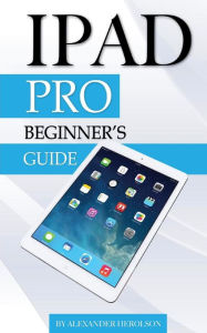 Title: iPad Pro: Beginner's Guide, Author: Alexander Herolson