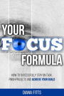 Your Focus Formula: How to Successfully Stay on Task, Finish Projects and Achieve Your Goals