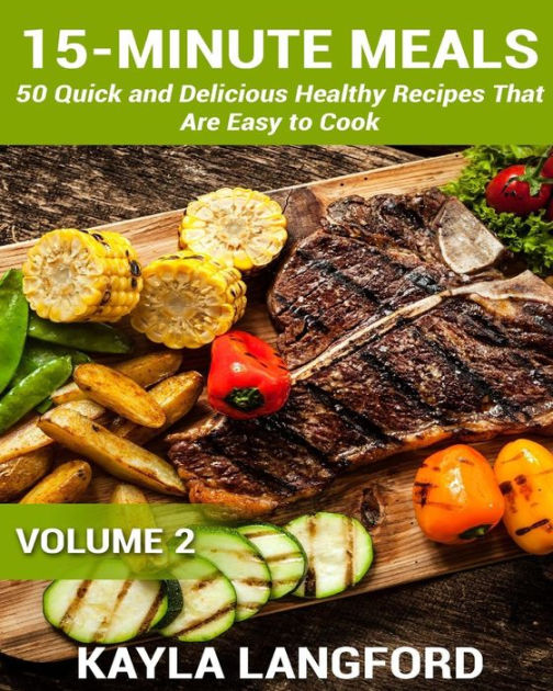 15 Minute Meals 50 Quick And Delicious Healthy Recipes That Are Easy To Cook By Kayla Langford Paperback Barnes Noble