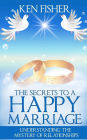 The Secrets to a Happy Marriage: Understanding the Mystery of Relationships