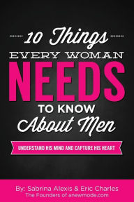 Title: 10 Things Every Woman Needs to Know About Men: Understand His Mind and Capture His Heart, Author: Eric Charles