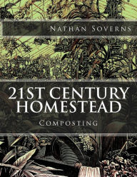 Title: 21st Century Homestead: Composting, Author: Nathan Soverns