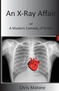 Title: An X-Ray Affair: Or a Modern Comedy of Errors, Author: Chris Malone
