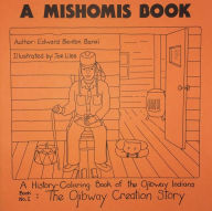 Title: A Mishomis Book, A History-Coloring Book of the Ojibway Indians: Book 1: The Ojibway Creation Story, Author: Edward Benton-Banai