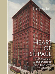 Title: Heart of St. Paul: A History of the Pioneer and Endicott Buildings, Author: Larry Millett