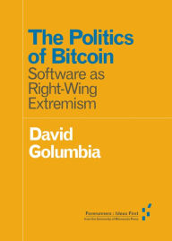 Title: The Politics of Bitcoin: Software as Right-Wing Extremism, Author: David Golumbia