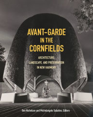 Avant-Garde in the Cornfields: Architecture, Landscape, and Preservation in New Harmony