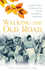 Free books for download in pdf format Walking the Old Road: A People's History of Chippewa City and the Grand Marais Anishinaabe 9781517903404 RTF FB2