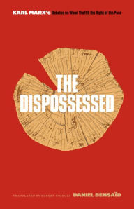 Title: The Dispossessed: Karl Marx's Debates on Wood Theft and the Right of the Poor, Author: Daniel Bensaïd