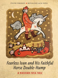 Title: Fearless Ivan and His Faithful Horse Double-Hump: A Russian Folk Tale, Author: Pyotr Yershov