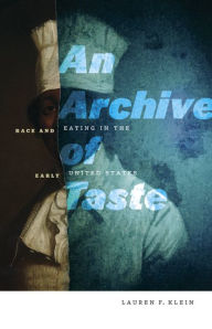 Title: An Archive of Taste: Race and Eating in the Early United States, Author: Lauren F. Klein